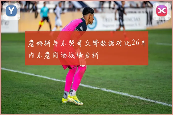 詹姆斯与东契奇交锋数据对比26年内东詹同场战绩分析