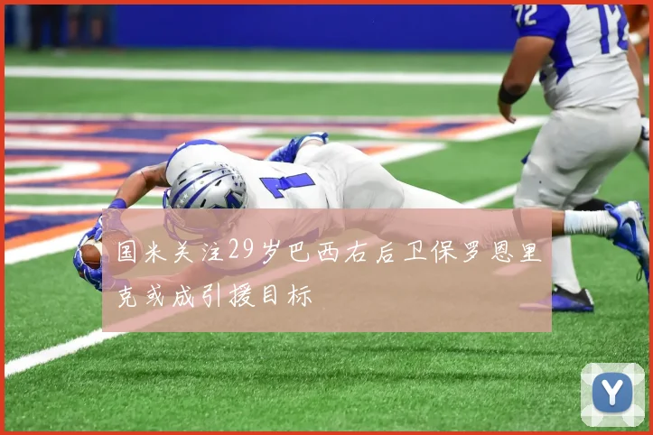 国米关注29岁巴西右后卫保罗恩里克或成引援目标